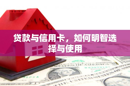 永和贷款与信用卡，如何明智选择与使用
