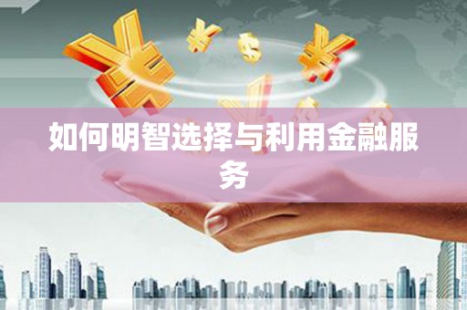 永和如何明智选择与利用金融服务