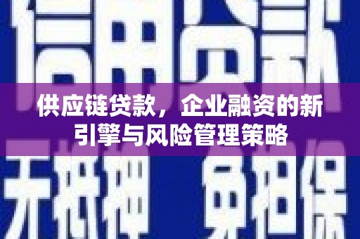 永和供应链贷款，企业融资的新引擎与风险管理策略