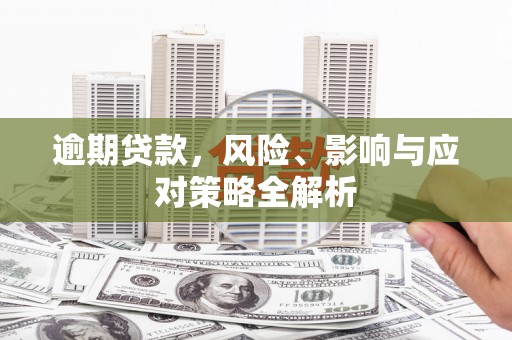 永和逾期贷款，风险、影响与应对策略全解析