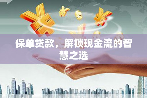 永和保单贷款，解锁现金流的智慧之选