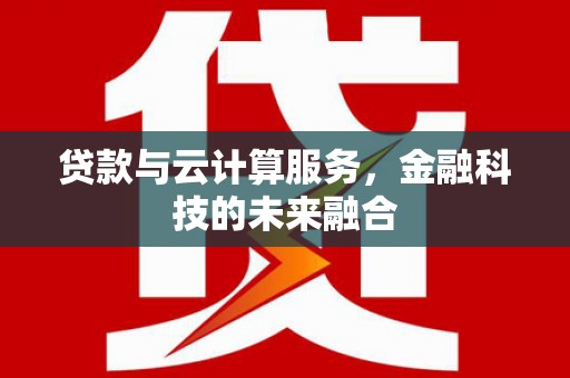 永和贷款与云计算服务，金融科技的未来融合