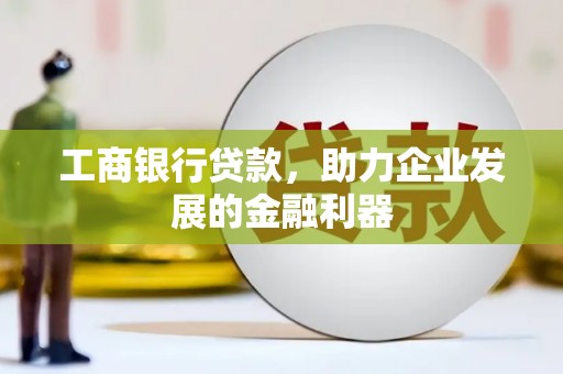 永和工商银行贷款，助力企业发展的金融利器